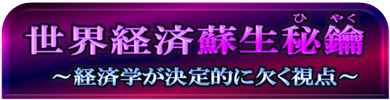 世界経済蘇生秘鑰 ～経済学が決定的に欠く視点～